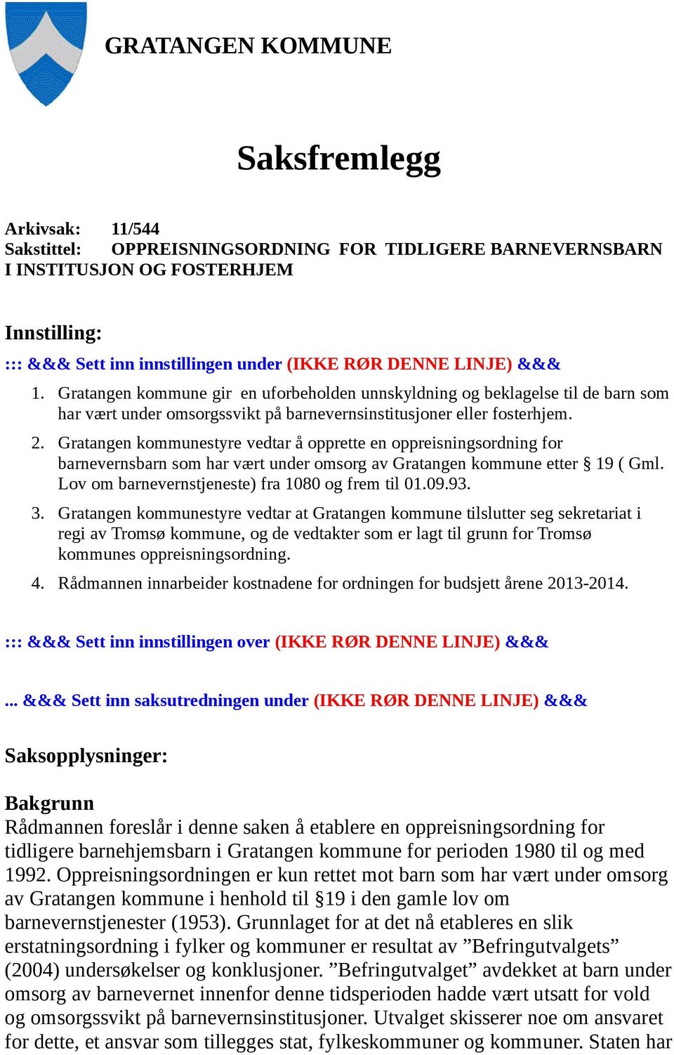 Gratangen kommunestyre vedtar å opprette en oppreisningsordning for barnevernsbarn som har vært under omsorg av Gratangen kommune etter 19 ( Gml. Lov om barnevernstjeneste) fra 1080 og frem til 01.09.