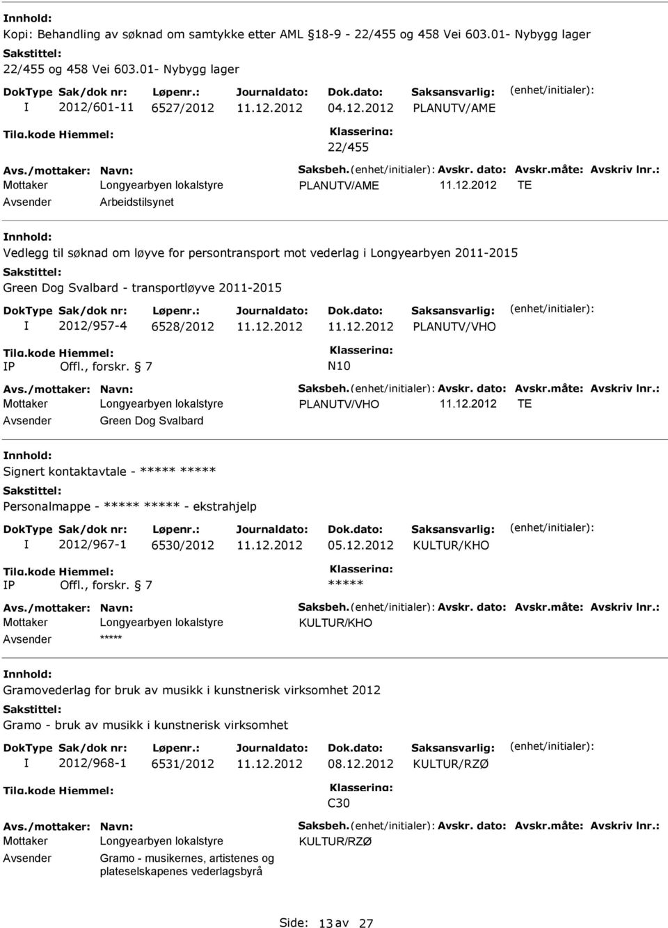 : PLANTV/AME TE Arbeidstilsynet Vedlegg til søknad om løyve for persontransport mot vederlag i Longyearbyen 2011-2015 Green Dog Svalbard - transportløyve 2011-2015 2012/957-4 6528/2012 PLANTV/VHO P