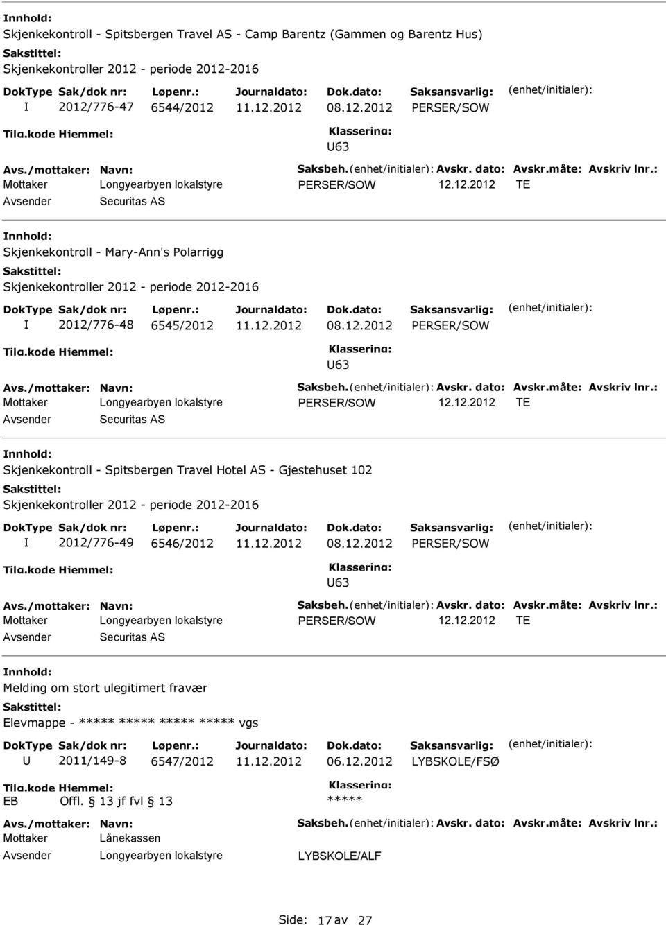 : TE Securitas AS Skjenkekontroll - Spitsbergen Travel Hotel AS - Gjestehuset 102 2012/776-49 6546/2012 08.12.2012 63 Avs./mottaker: Navn: Saksbeh. Avskr. dato: Avskr.måte: Avskriv lnr.