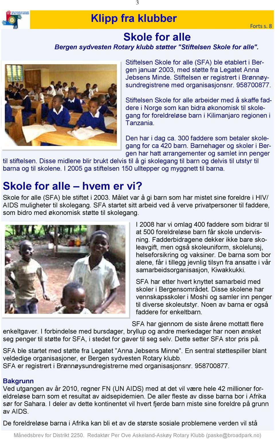 Stiftelsen Skole for alle arbeider med å skaffe faddere i Norge som kan bidra økonomisk til skolegang for foreldreløse barn i Kilimanjaro regionen i Tanzania. Den har i dag ca.