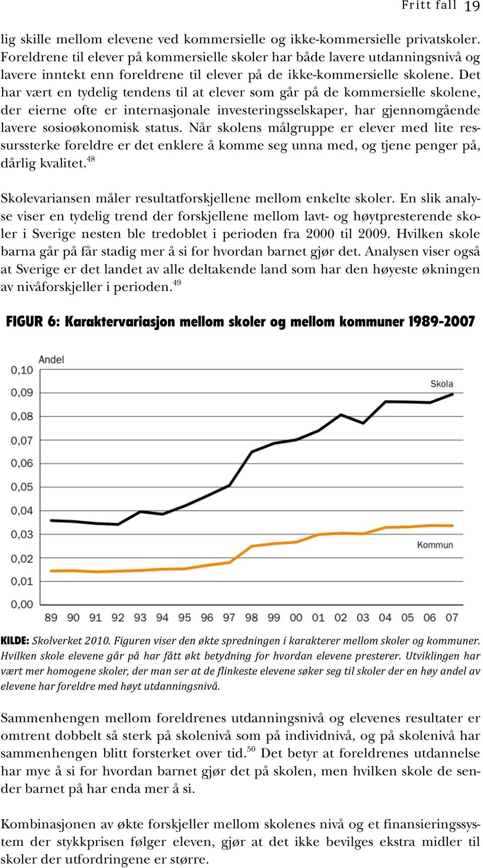 Det har vært en tydelig tendens til at elever som går på de kommersielle skolene, der eierne ofte er internasjonale investeringsselskaper, har gjennomgående lavere sosioøkonomisk status.