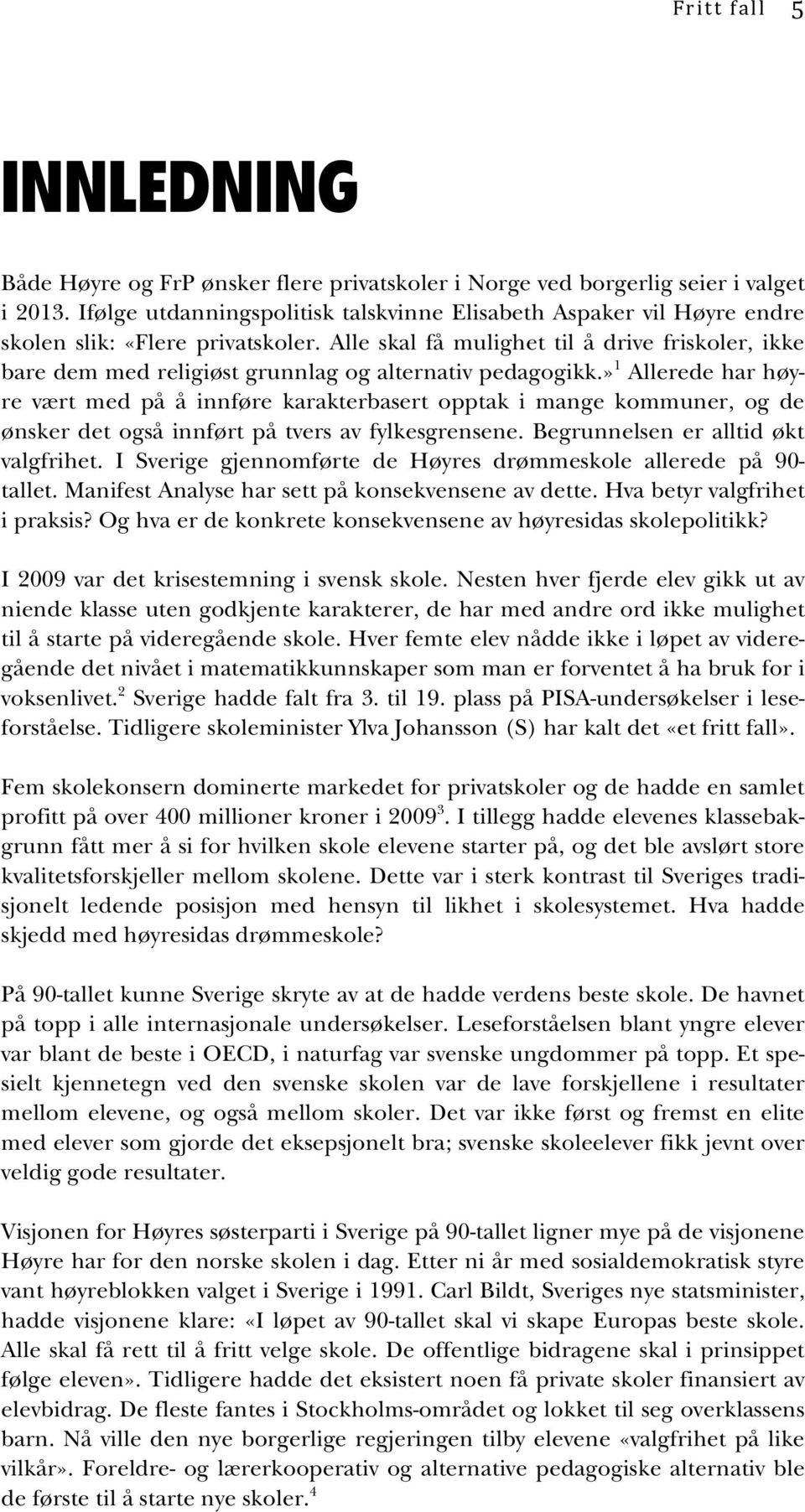 Alle skal få mulighet til å drive friskoler, ikke bare dem med religiøst grunnlag og alternativ pedagogikk.