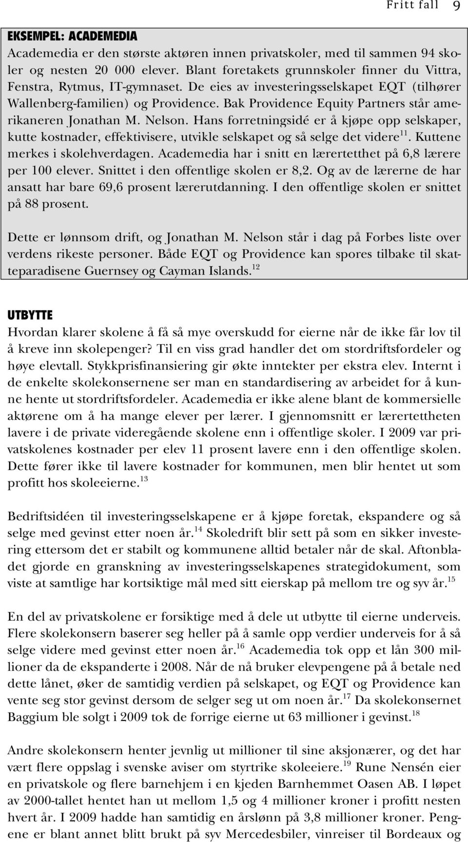 Bak Providence Equity Partners står amerikaneren Jonathan M. Nelson. Hans forretningsidé er å kjøpe opp selskaper, kutte kostnader, effektivisere, utvikle selskapet og så selge det videre 11.