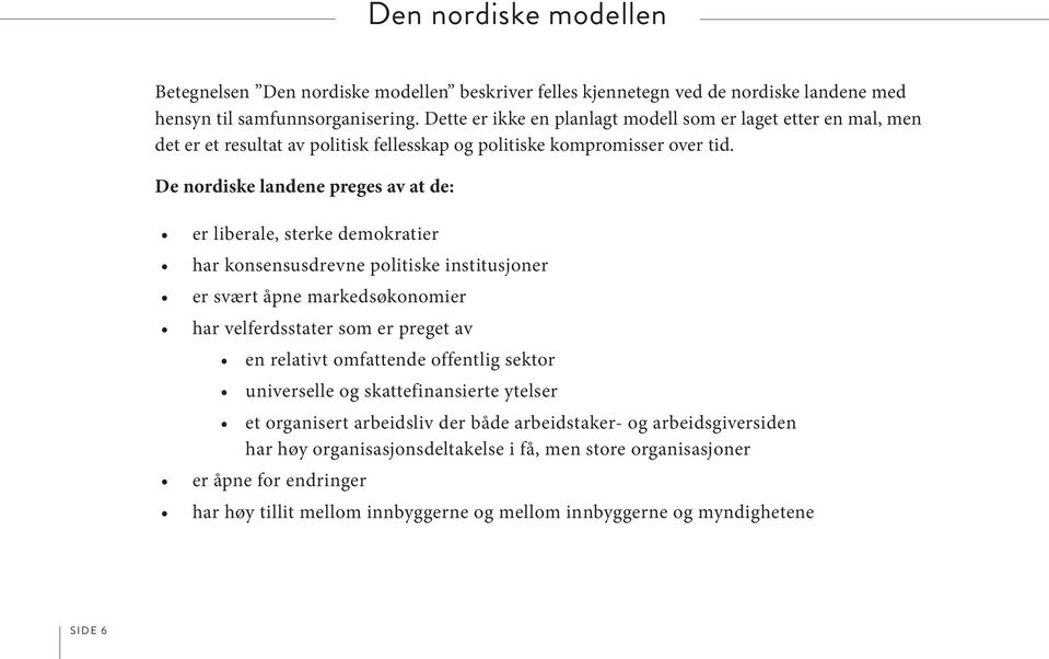 De nordiske landene preges av at de: er liberale, sterke demokratier har konsensusdrevne politiske institusjoner er svært åpne markedsøkonomier har velferdsstater som er preget av en relativt