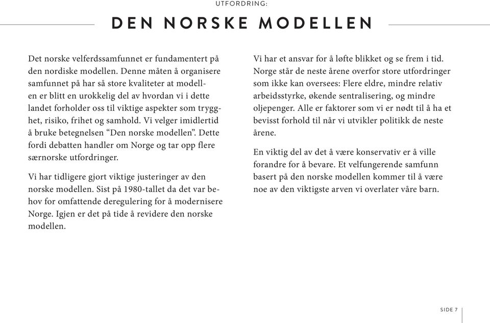 samhold. Vi velger imidlertid å bruke betegnelsen Den norske modellen. Dette fordi debatten handler om Norge og tar opp flere særnorske utfordringer.