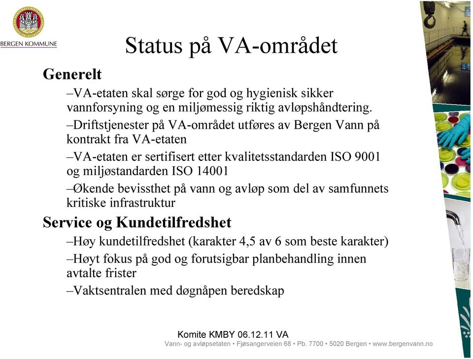 Økende bevissthet på vann og avløp som del av samfunnets kritiske infrastruktur Service og Kundetilfredshet Høy kundetilfredshet (karakter 4,5 av 6 som beste karakter)