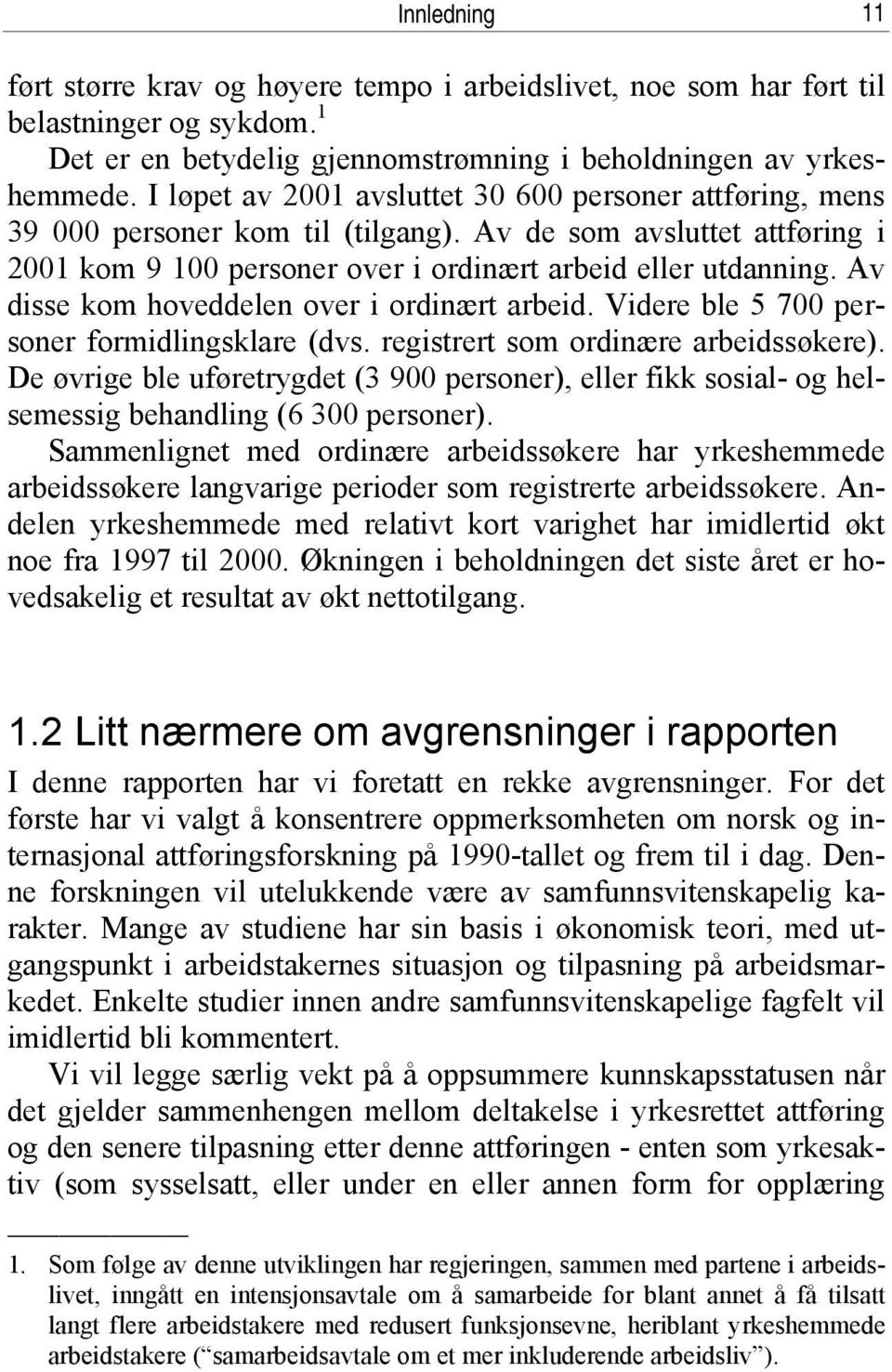 Av disse kom hoveddelen over i ordinært arbeid. Videre ble 5 700 personer formidlingsklare (dvs. registrert som ordinære arbeidssøkere).