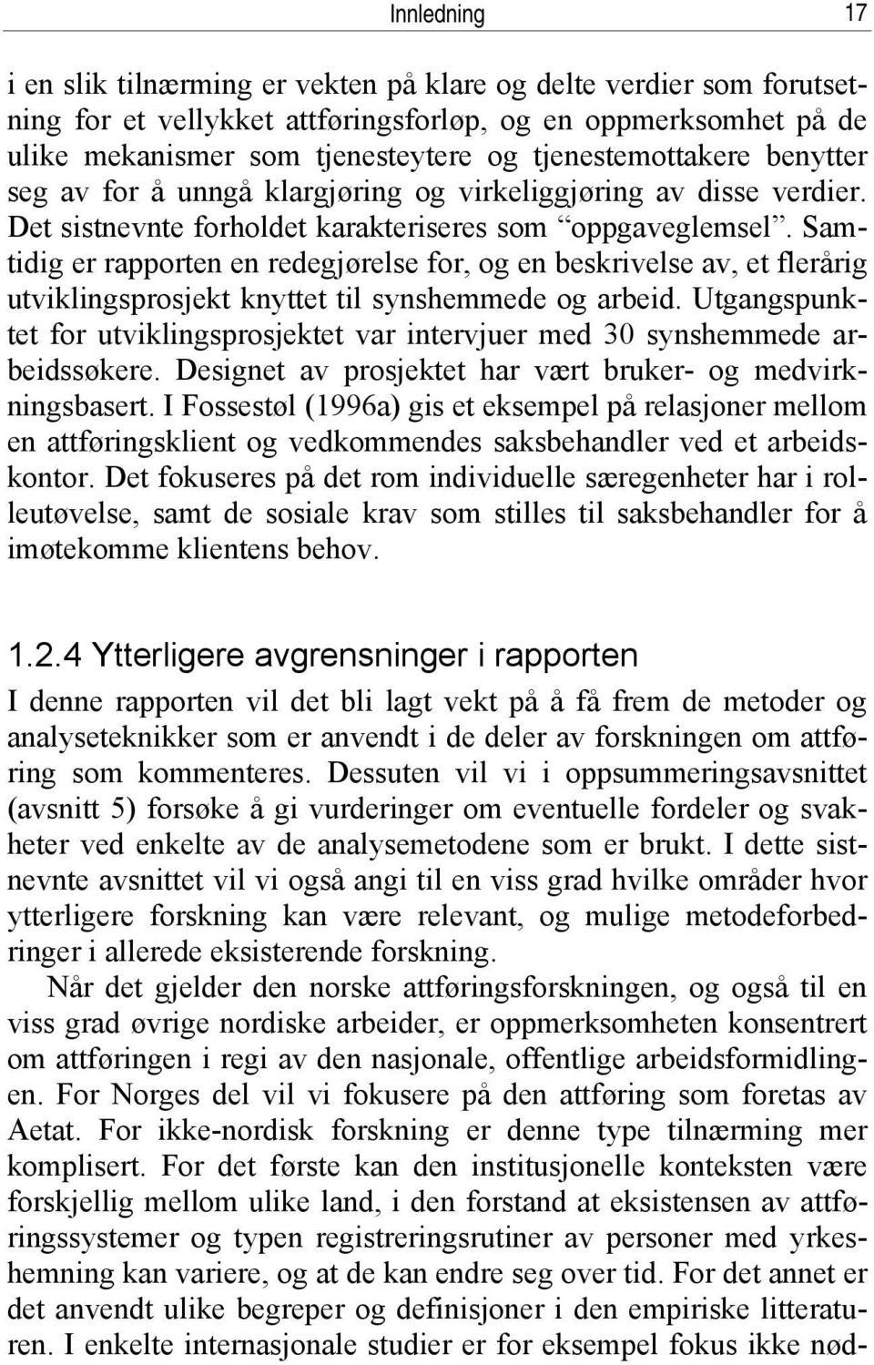 Samtidig er rapporten en redegjørelse for, og en beskrivelse av, et flerårig utviklingsprosjekt knyttet til synshemmede og arbeid.