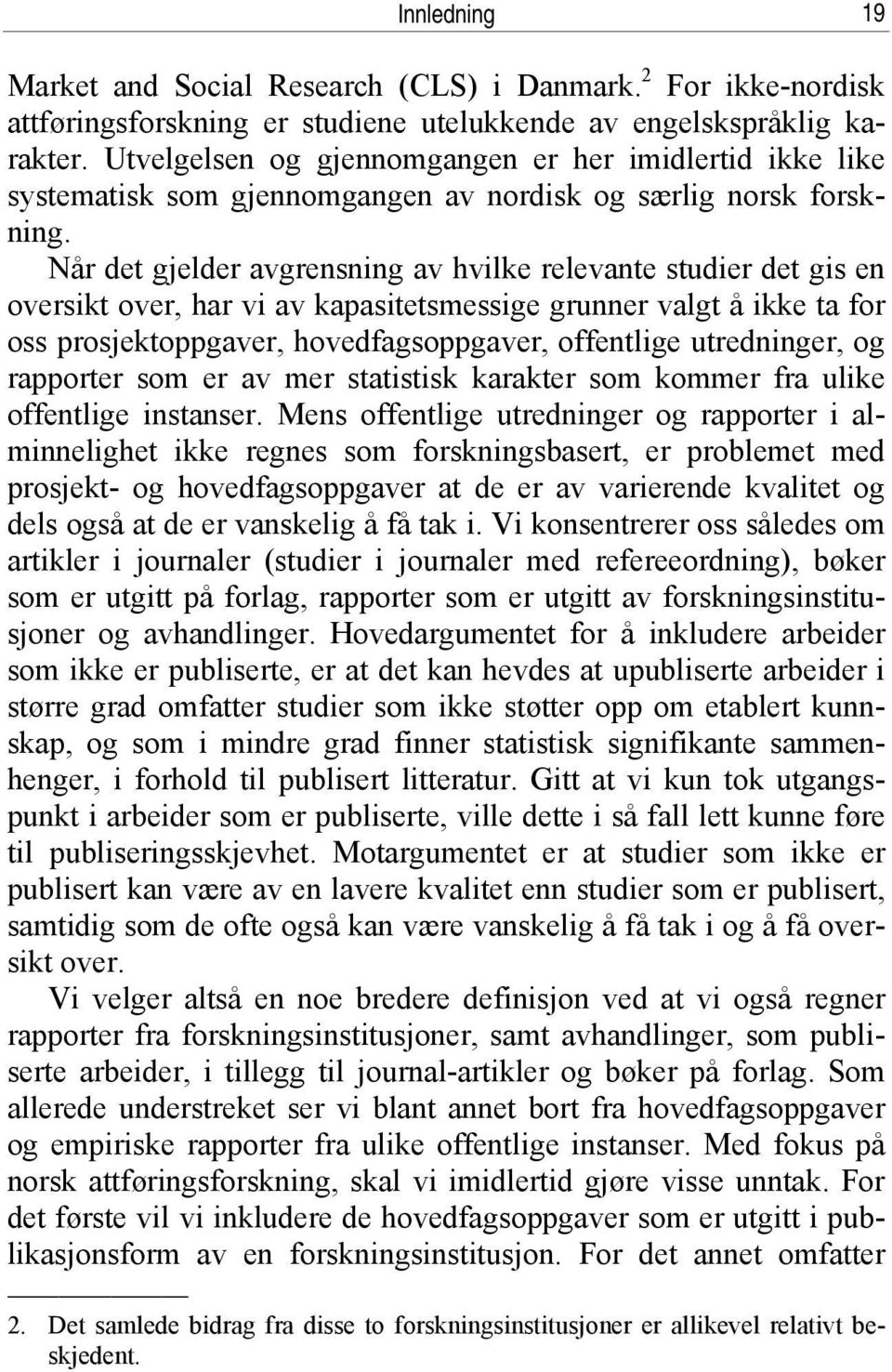 Når det gjelder avgrensning av hvilke relevante studier det gis en oversikt over, har vi av kapasitetsmessige grunner valgt å ikke ta for oss prosjektoppgaver, hovedfagsoppgaver, offentlige