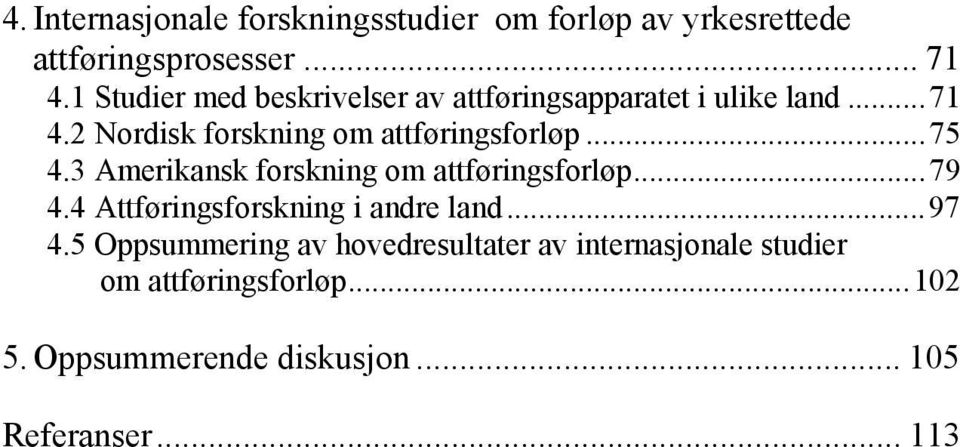 2 Nordisk forskning om attføringsforløp...75 4.3 Amerikansk forskning om attføringsforløp...79 4.