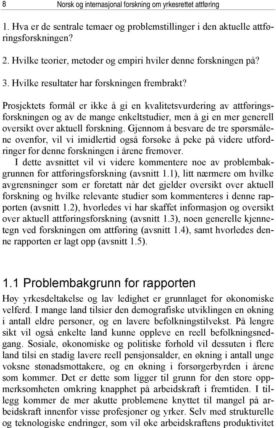 Prosjektets formål er ikke å gi en kvalitetsvurdering av attføringsforskningen og av de mange enkeltstudier, men å gi en mer generell oversikt over aktuell forskning.