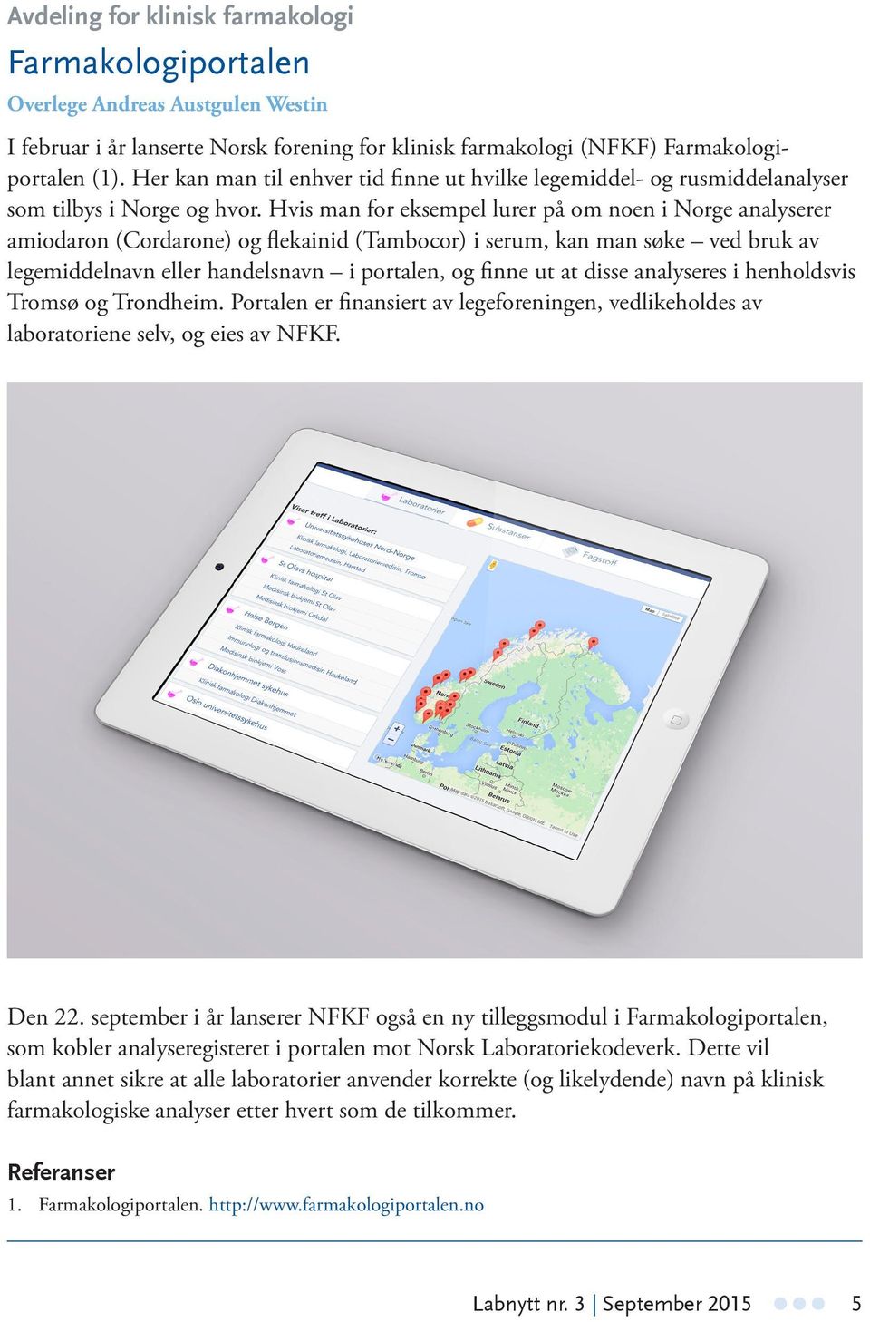 Hvis man for eksempel lurer på om noen i Norge analyserer amiodaron (Cordarone) og flekainid (Tambocor) i serum, kan man søke ved bruk av legemiddelnavn eller handelsnavn i portalen, og finne ut at