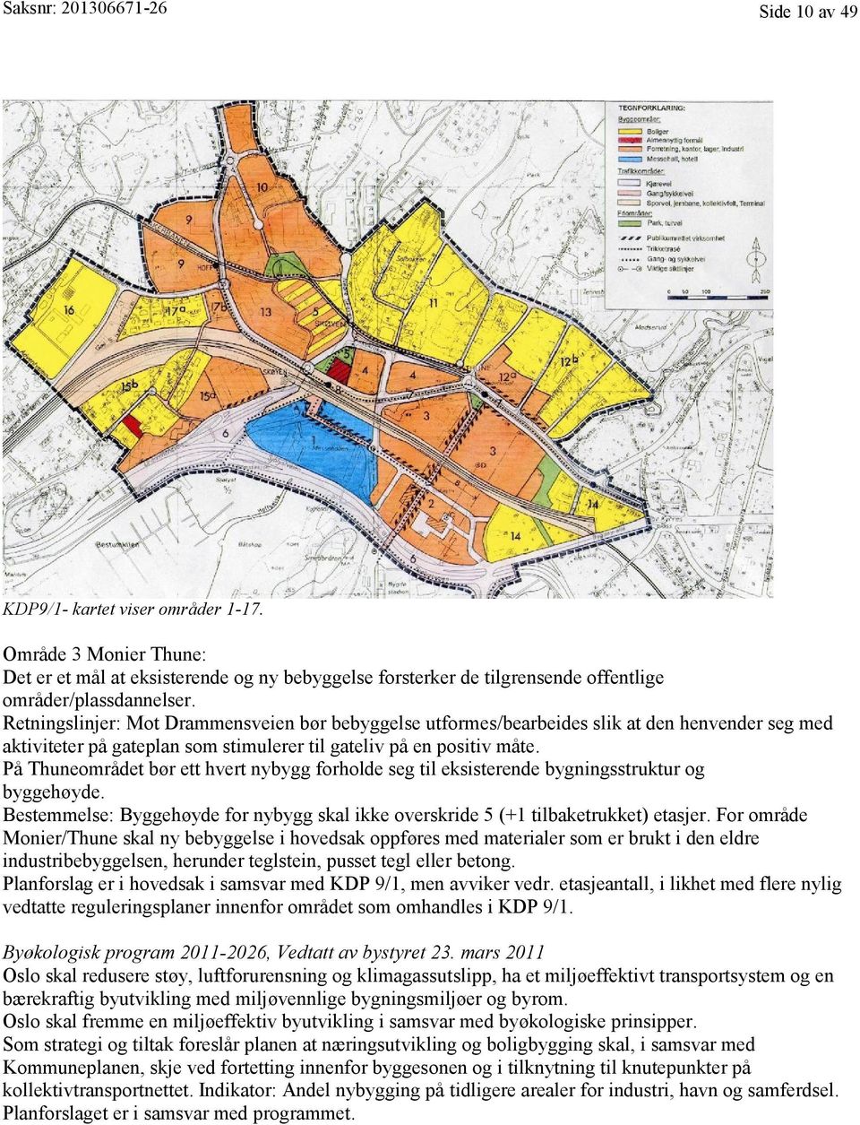 Retningslinjer: Mot Drammensveien bør bebyggelse utformes/bearbeides slik at den henvender seg med aktiviteter på gateplan som stimulerer til gateliv på en positiv måte.