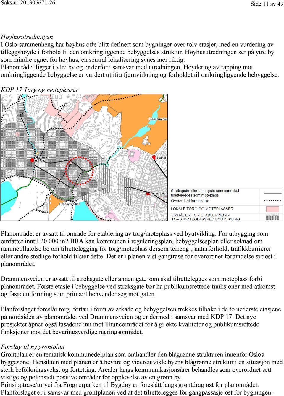 Planområdet ligger i ytre by og er derfor i samsvar med utredningen. Høyder og avtrapping mot omkringliggende bebyggelse er vurdert ut ifra fjernvirkning og forholdet til omkringliggende bebyggelse.