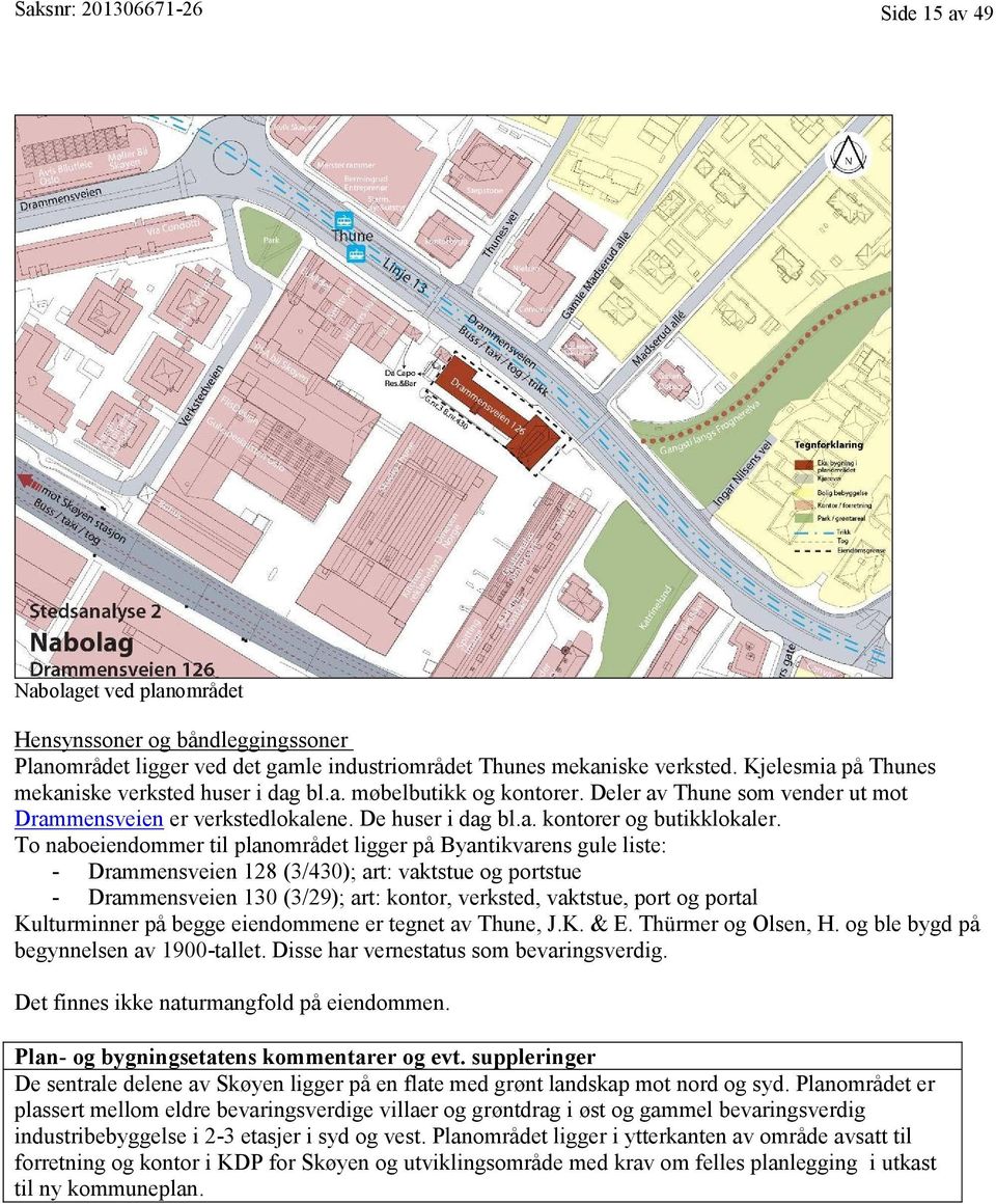 To naboeiendommer til planområdet ligger på Byantikvarens gule liste: - Drammensveien 128 (3/430); art: vaktstue og portstue - Drammensveien 130 (3/29); art: kontor, verksted, vaktstue, port og