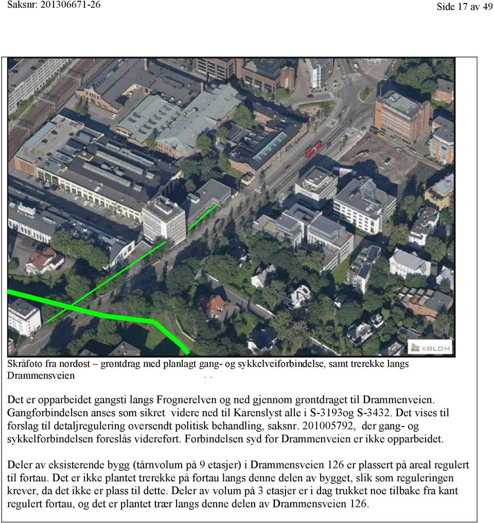 Det vises til forslag til detaljregulering oversendt politisk behandling, saksnr. 201005792, der gang- og sykkelforbindelsen foreslås videreført. Forbindelsen syd for Drammenveien er ikke opparbeidet.