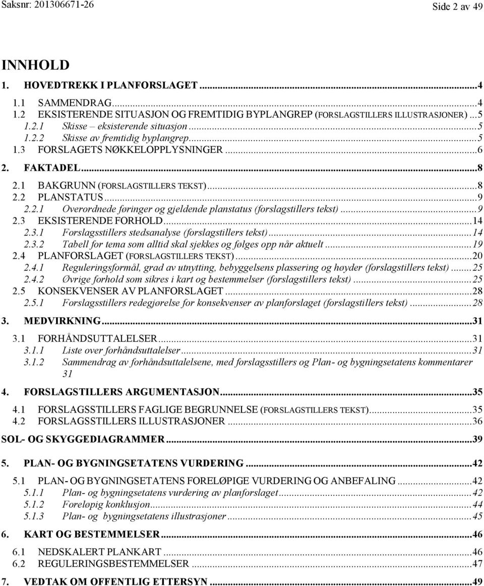 .. 9 2.3 EKSISTERENDE FORHOLD... 14 2.3.1 Forslagsstillers stedsanalyse (forslagstillers tekst)... 14 2.3.2 Tabell for tema som alltid skal sjekkes og følges opp når aktuelt... 19 2.