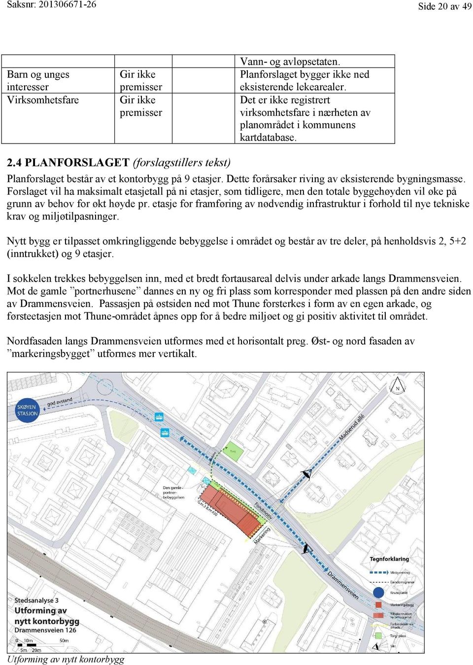 Dette forårsaker riving av eksisterende bygningsmasse. Forslaget vil ha maksimalt etasjetall på ni etasjer, som tidligere, men den totale byggehøyden vil øke på grunn av behov for økt høyde pr.