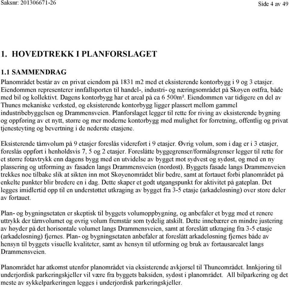 Eiendommen var tidigere en del av Thunes mekaniske verksted, og eksisterende kontorbygg ligger plassert mellom gammel industribebyggelsen og Drammensveien.