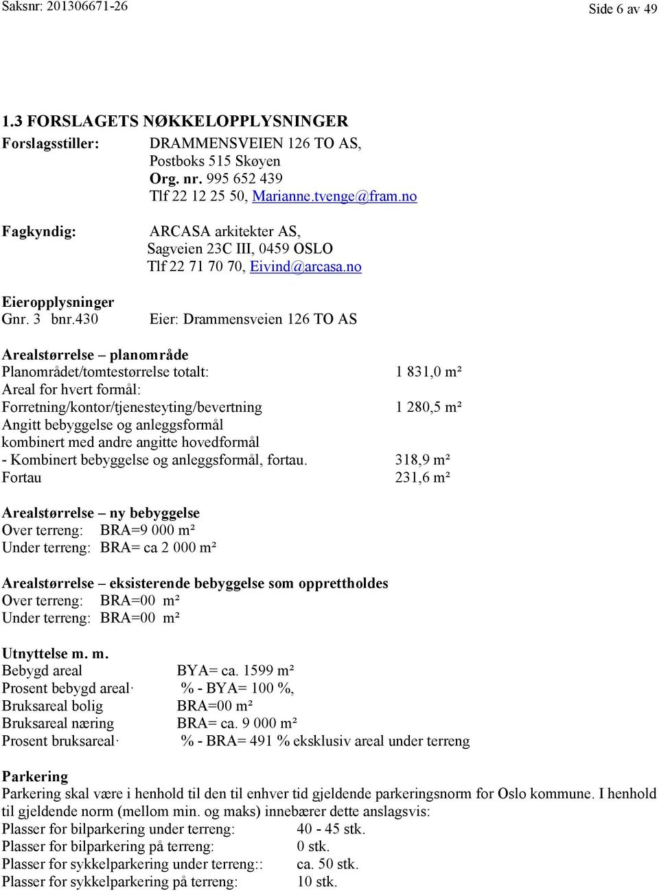 no Eier: Drammensveien 126 TO AS Arealstørrelse planområde Planområdet/tomtestørrelse totalt: 1 831,0 m² Areal for hvert formål: Forretning/kontor/tjenesteyting/bevertning 1 280,5 m² Angitt