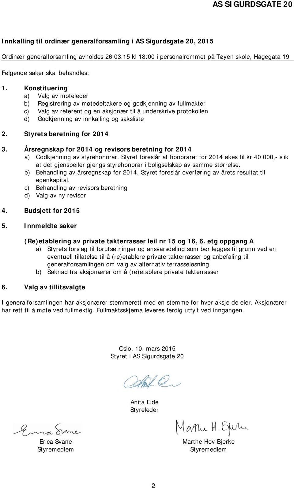 saksliste 2. Styrets beretning for 2014 3. Årsregnskap for 2014 og revisors beretning for 2014 a) Godkjenning av styrehonorar.