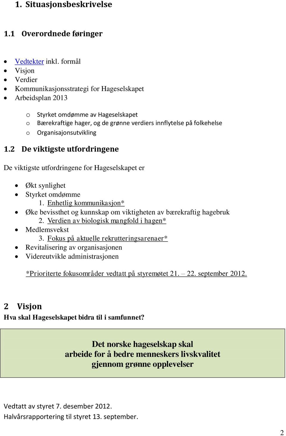 Organisajonsutvikling 1.2 De viktigste utfordringene De viktigste utfordringene for Hageselskapet er Økt synlighet Styrket omdømme 1.