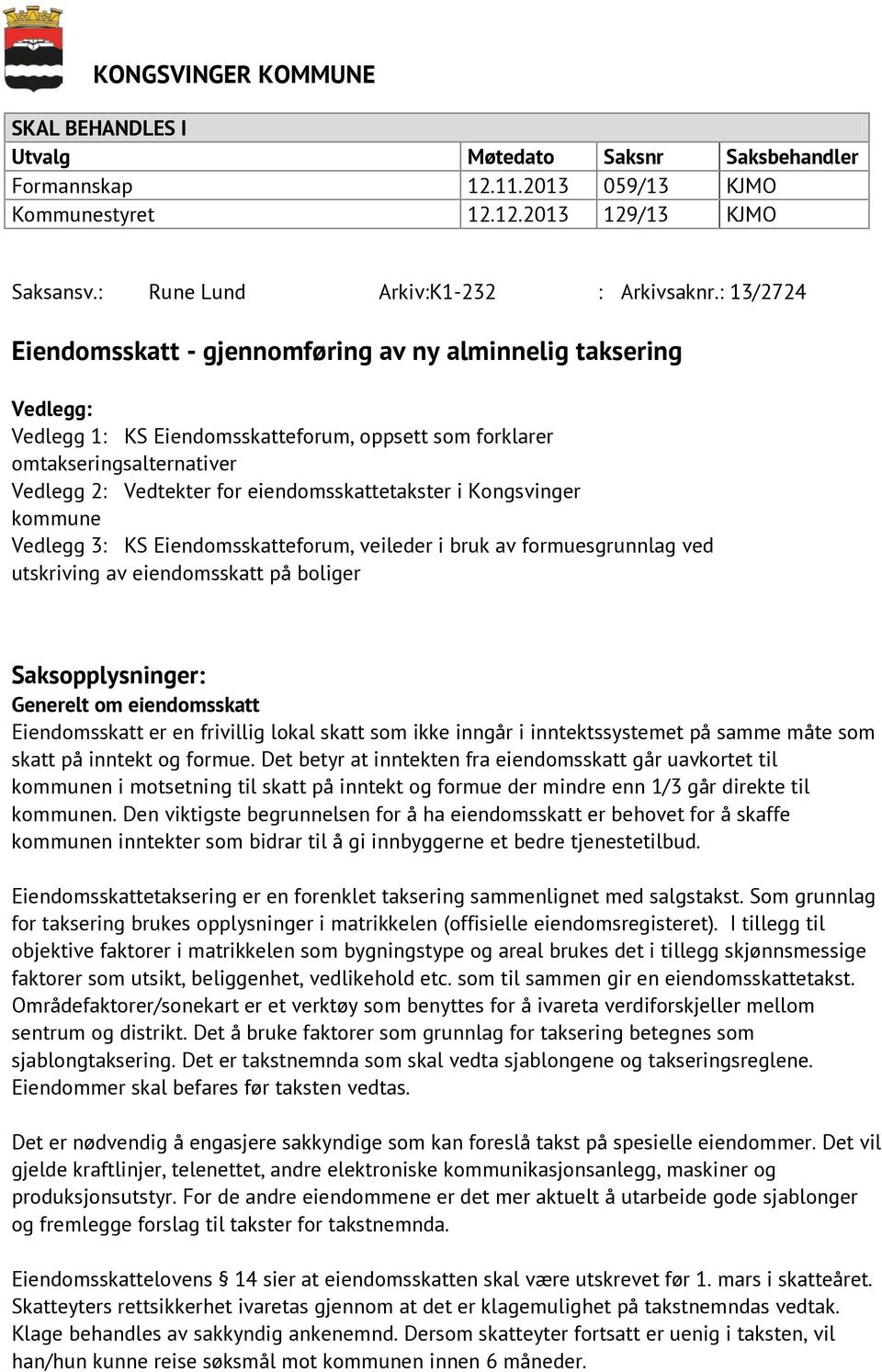 eiendomsskattetakster i Kongsvinger kommune Vedlegg 3: KS Eiendomsskatteforum, veileder i bruk av formuesgrunnlag ved utskriving av eiendomsskatt på boliger Saksopplysninger: Generelt om