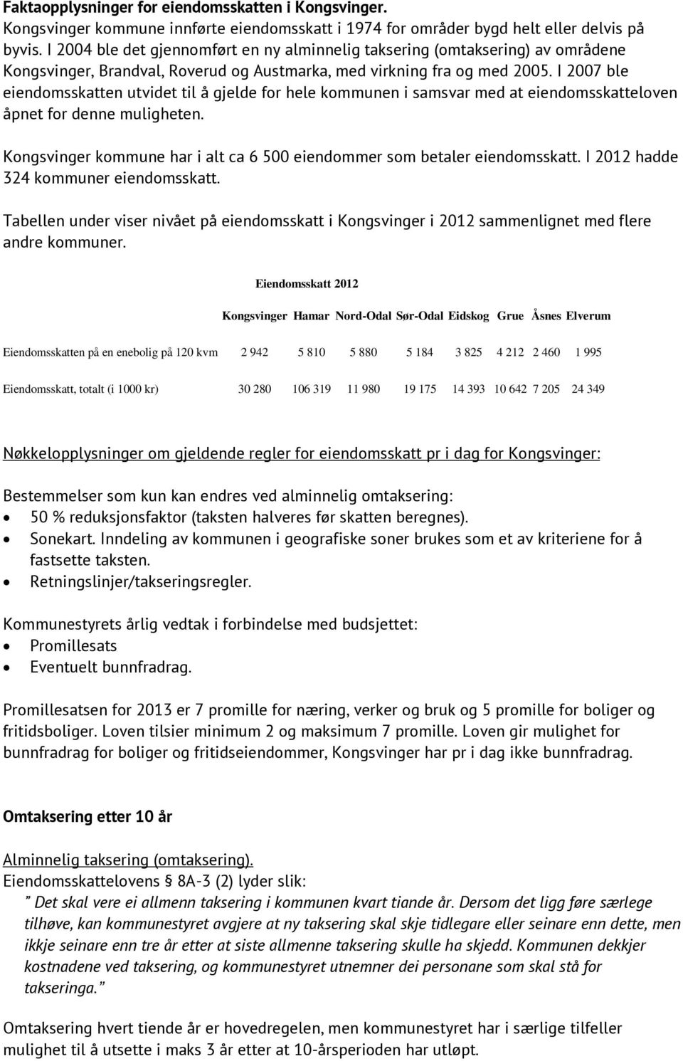 I 2007 ble eiendomsskatten utvidet til å gjelde for hele kommunen i samsvar med at eiendomsskatteloven åpnet for denne muligheten.