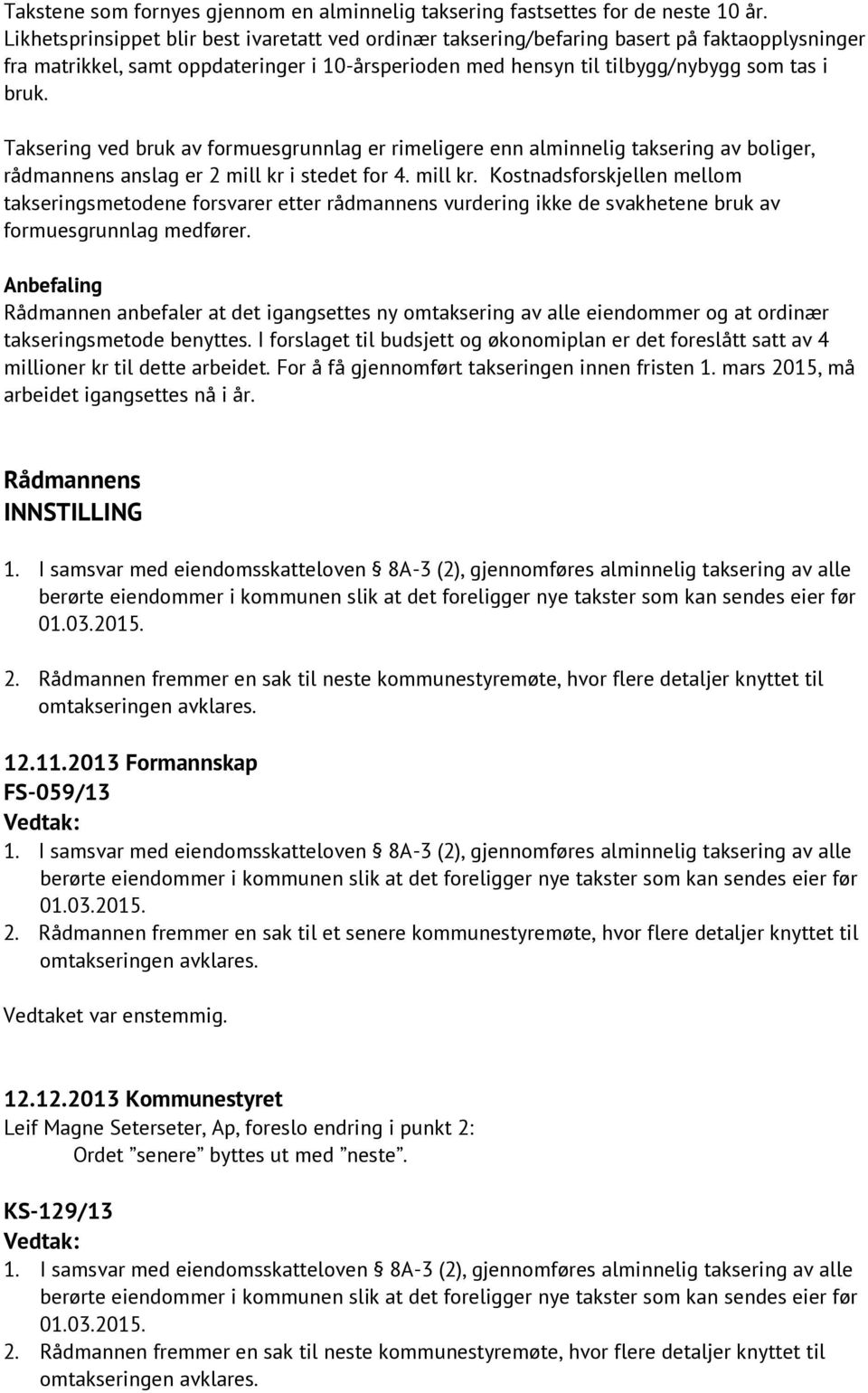 Taksering ved bruk av formuesgrunnlag er rimeligere enn alminnelig taksering av boliger, rådmannens anslag er 2 mill kr 