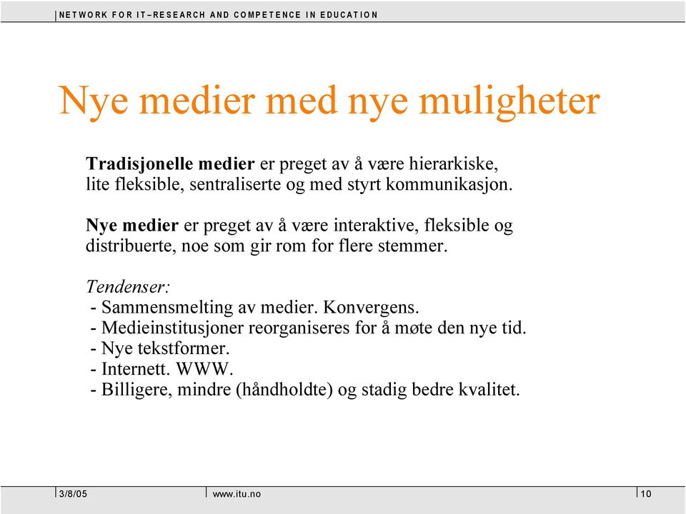 Nye medier er preget av å være interaktive, fleksible og distribuerte, noe som gir rom for flere stemmer.