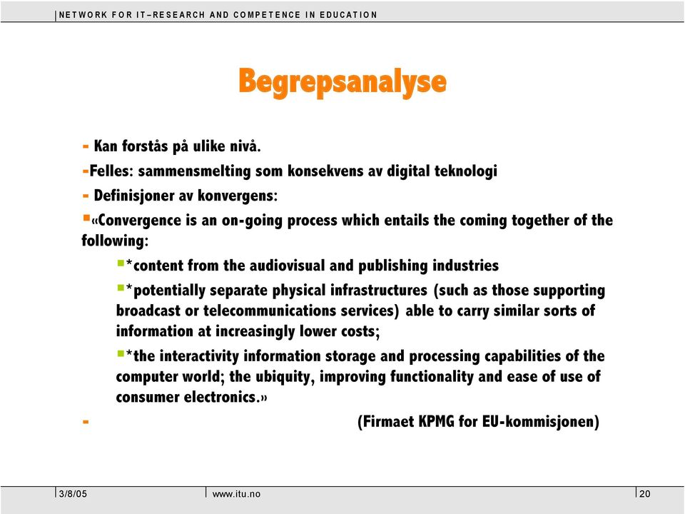 following: *content from the audiovisual and publishing industries *potentially separate physical infrastructures (such as those supporting broadcast or