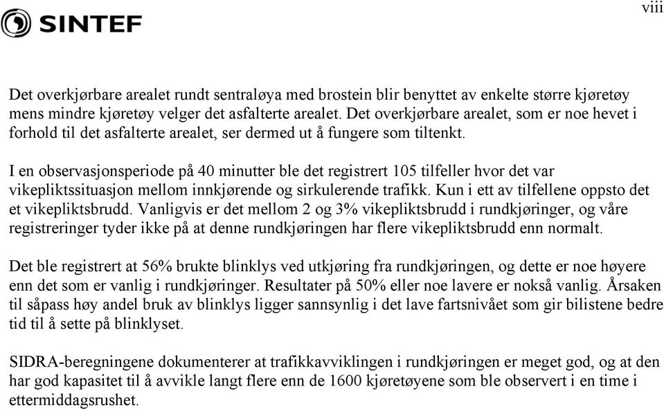 I en observasjonsperiode på 40 minutter ble det registrert 105 tilfeller hvor det var vikepliktssituasjon mellom innkjørende og sirkulerende trafikk.