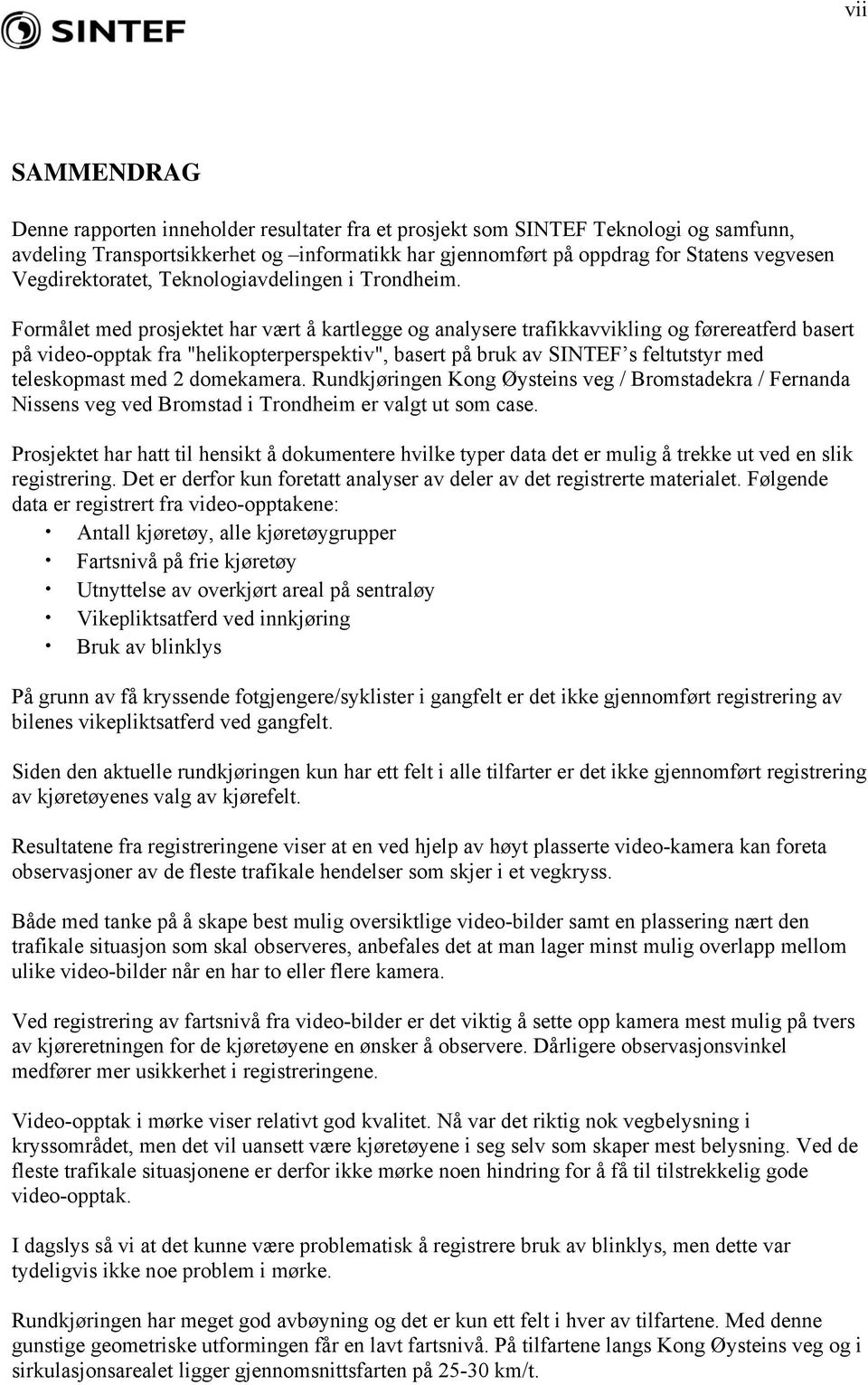 Formålet med prosjektet har vært å kartlegge og analysere trafikkavvikling og førereatferd basert på video-opptak fra "helikopterperspektiv", basert på bruk av SINTEF s feltutstyr med teleskopmast