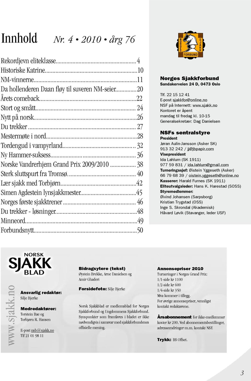 ..42 Simen Agdestein lynsjakkmester...45 Norges første sjakktrener... 46 Du trekker - løsninger...48 Minneord...49 Forbundsnytt...50 Norges Sjakkforbund Sandakerveien 24 D, 0473 Oslo Tlf.