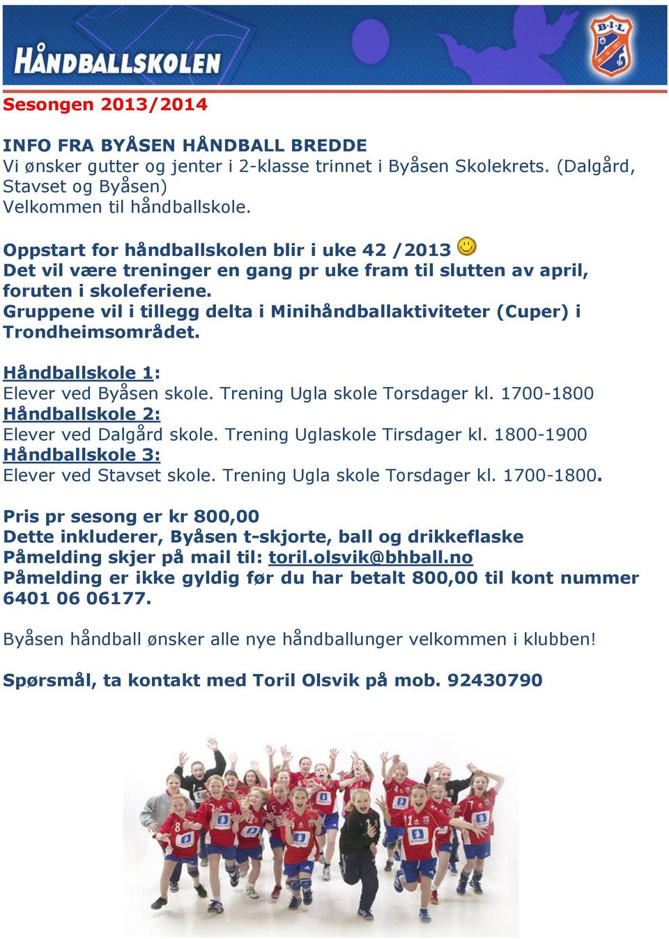 Gruppene vil i tillegg delta i Minihåndballaktiviteter (Cuper) i Trondheimsområdet. Håndballskole 1: Elever ved Byåsen skole. Trening Ugla skole Torsdager kl.
