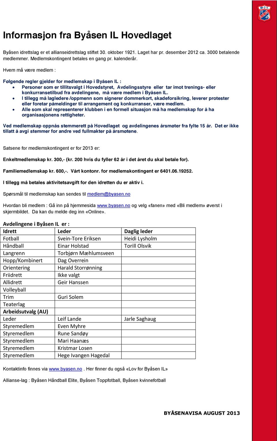 Hvem må være medlem : Følgende regler gjelder for medlemskap i Byåsen IL : Personer som er tillitsvalgt i Hovedstyret, Avdelingsstyre eller tar imot trenings- eller konkurransetilbud fra avdelingene,