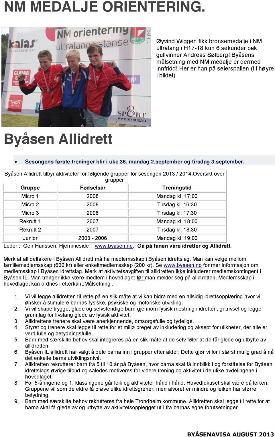 og tirsdag 3.september. Byåsen Allidrett tilbyr aktiviteter for følgende grupper for sesongen 2013 / 2014:Oversikt over grupper Gruppe Fødselsår Treningstid Micro 1 2008 Mandag kl.