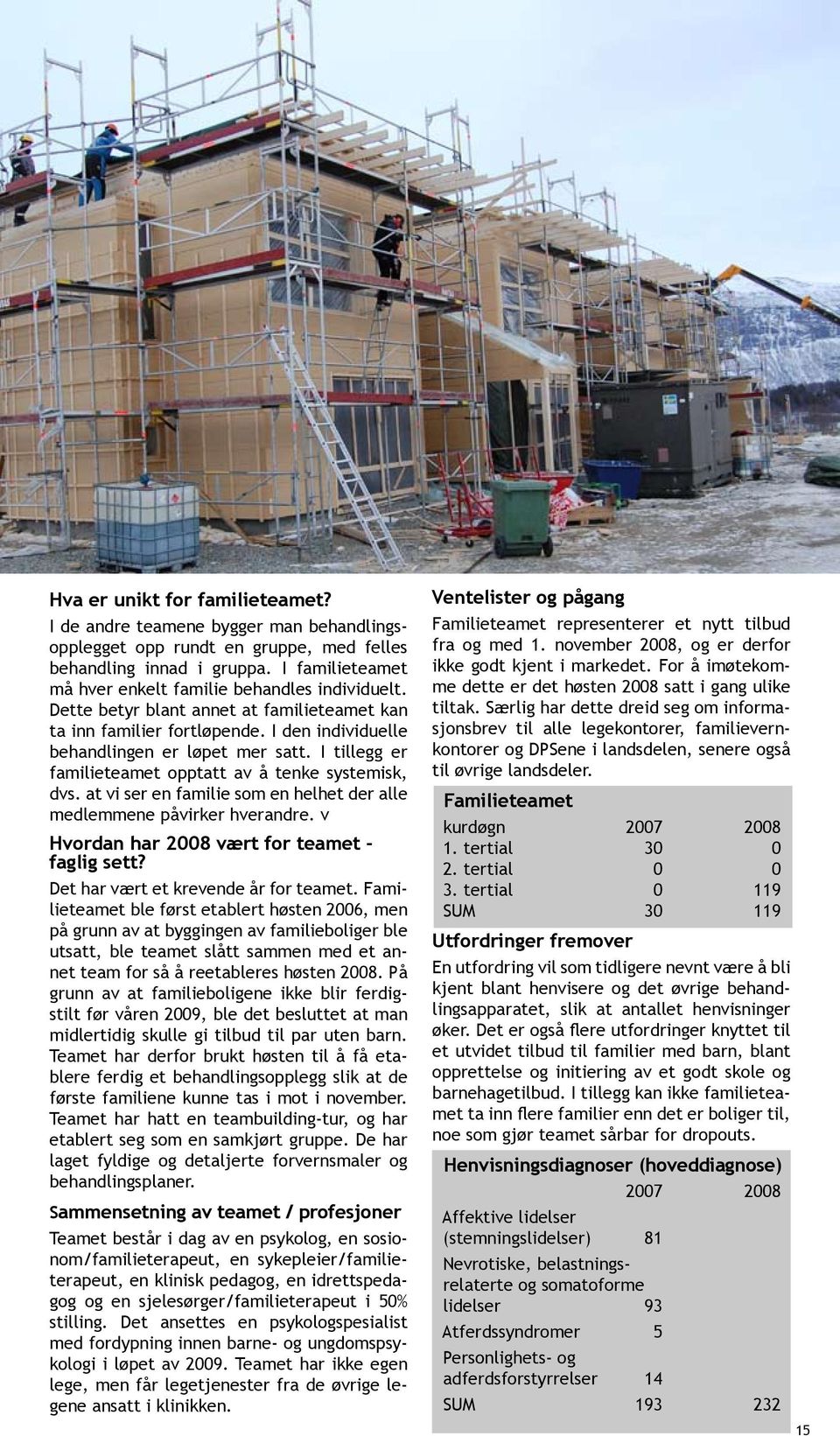 I tillegg er familieteamet opptatt av å tenke systemisk, dvs. at vi ser en familie som en helhet der alle medlemmene påvirker hverandre. v Hvordan har 2008 vært for teamet - faglig sett?