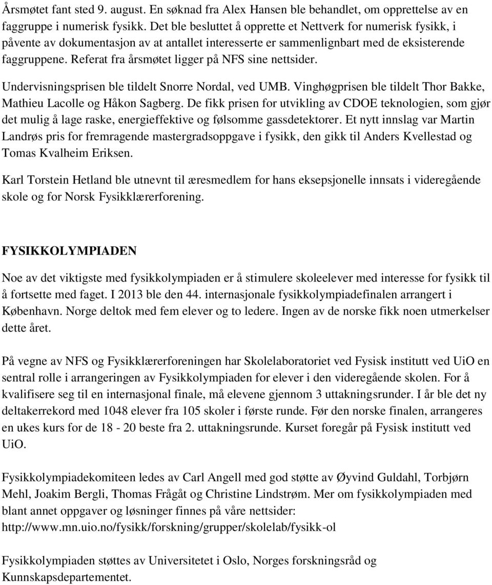 Referat fra årsmøtet ligger på NFS sine nettsider. Undervisningsprisen ble tildelt Snorre Nordal, ved UMB. Vinghøgprisen ble tildelt Thor Bakke, Mathieu Lacolle og Håkon Sagberg.