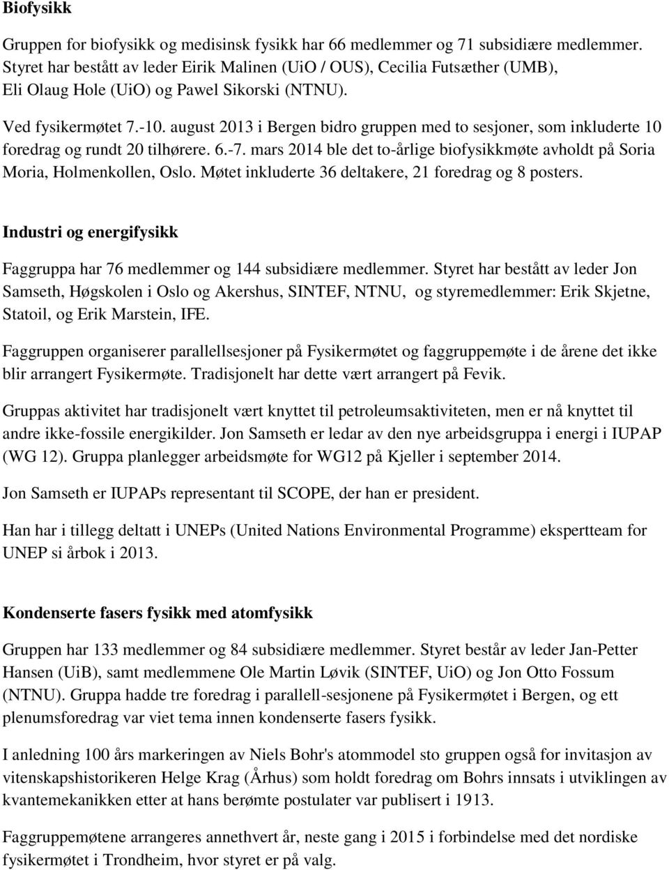 august 2013 i Bergen bidro gruppen med to sesjoner, som inkluderte 10 foredrag og rundt 20 tilhørere. 6.-7. mars 2014 ble det to-årlige biofysikkmøte avholdt på Soria Moria, Holmenkollen, Oslo.