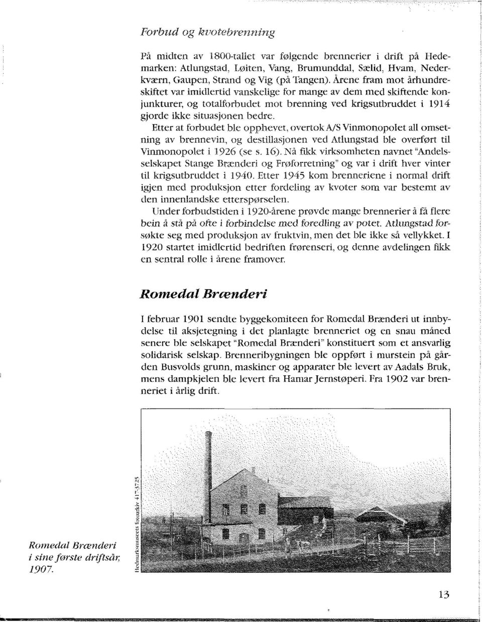 Etter at forbudet ble opphevet, overtok A/S Vinmonopolet all omsetning av brennevin, og destillasjonen ved Atlungstad ble overført til Vinmonopolet i "1926 (se s. 16).