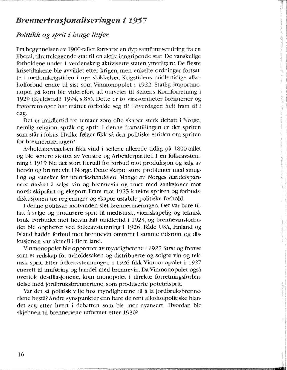 Krigstidens midlertidige alkoholforbud endte til sist som Vinmonopolet i 1922. Statlig importmonopol på korn ble videreført ad omveier til Statens Kornforretning i 1929 (Kjeldstadli 1994, s.85).