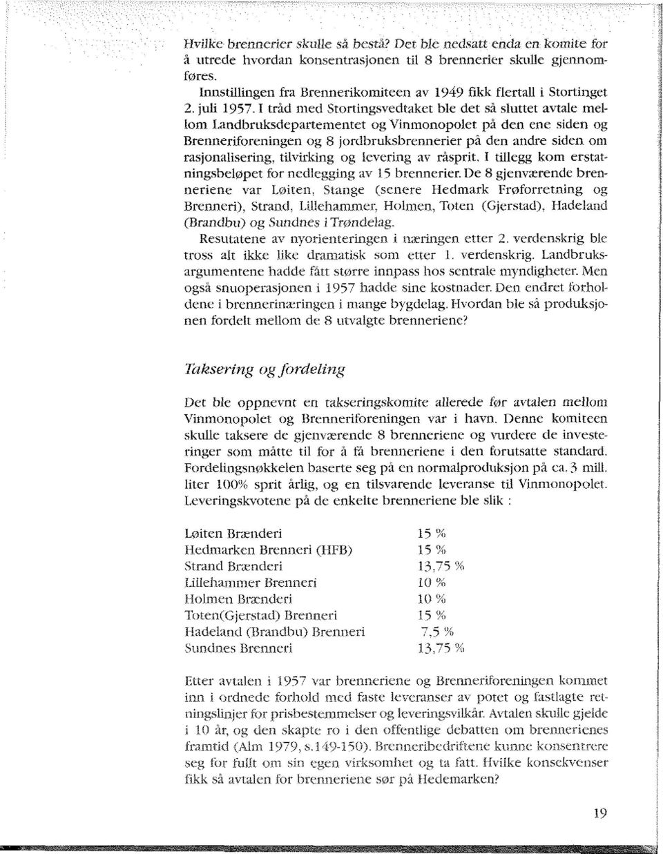 juli 1957-1 tråd med Stortingsvedtaket ble det så sluttet avtale mellom Landbruksdepartementet og Vinmonopolet på den ene siden og Brenneriforeningen og 8 jordbruksbrennerier på den andre siden om