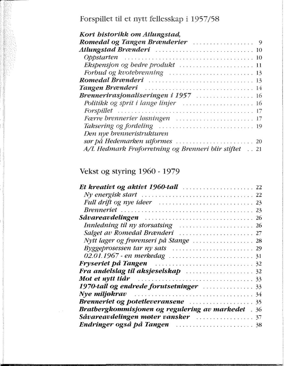 .. 23 Brenneriet... 23 Sdvareavdelingen................................ 26 Innledning til ny storsatsing... 26 Salget av Romedal Brænderi... 27 Nytt lager og frørenseri på Stange.