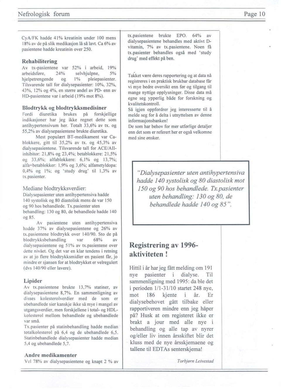 Tilsvarende tall for dialysepasienter: 10%, 32%, 43%, 12% og 4%, en større andel av PD- enn av HD-pasientene var i arbeid (19% mot 8%).