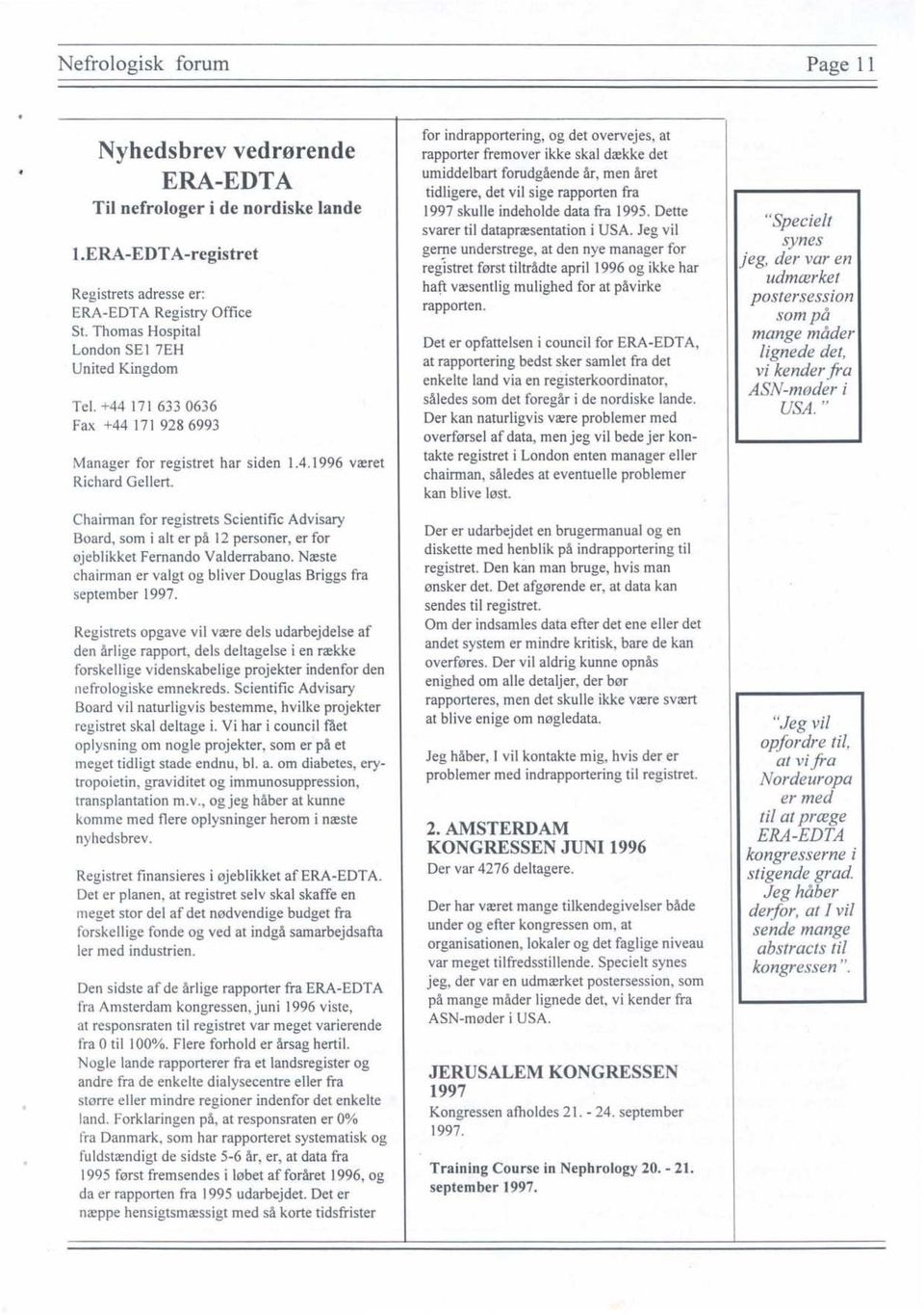 Chainnan for registrets Scientific Advisary Baard, som i alt er på 12 personer, er for øjeblikket Fernando Valderrabano. Næste chairman er valgt og bliver Douglas Briggs fra september 1997.