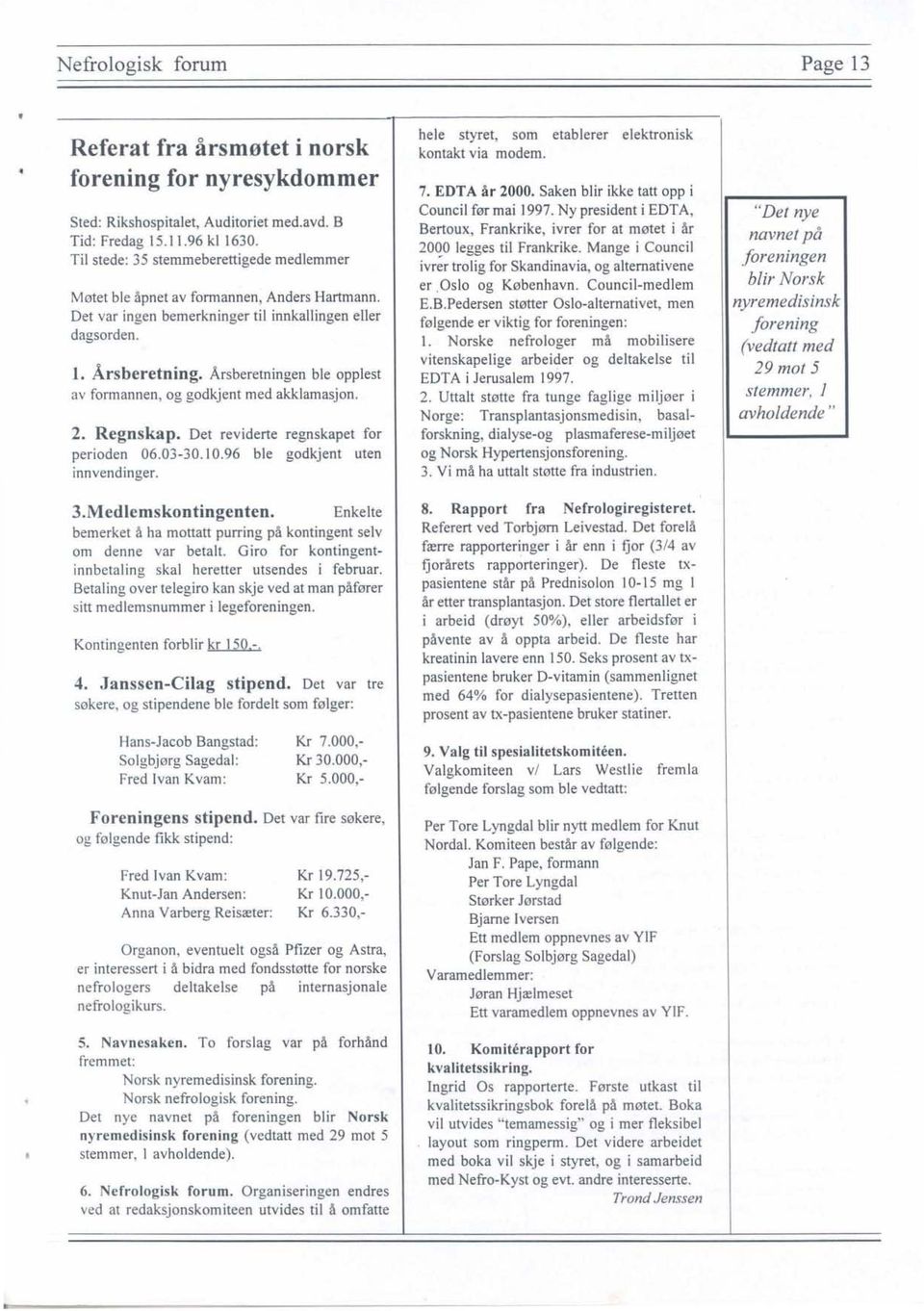 Årsberetningen ble opplest av formannen, og godkjent med akklamasjon. 2. Regnskap. Det reviderte regnskapet for perioden 06.03-30.1 0.96 ble godkjent uten innvendinger. 3.Medlemskontingenten.