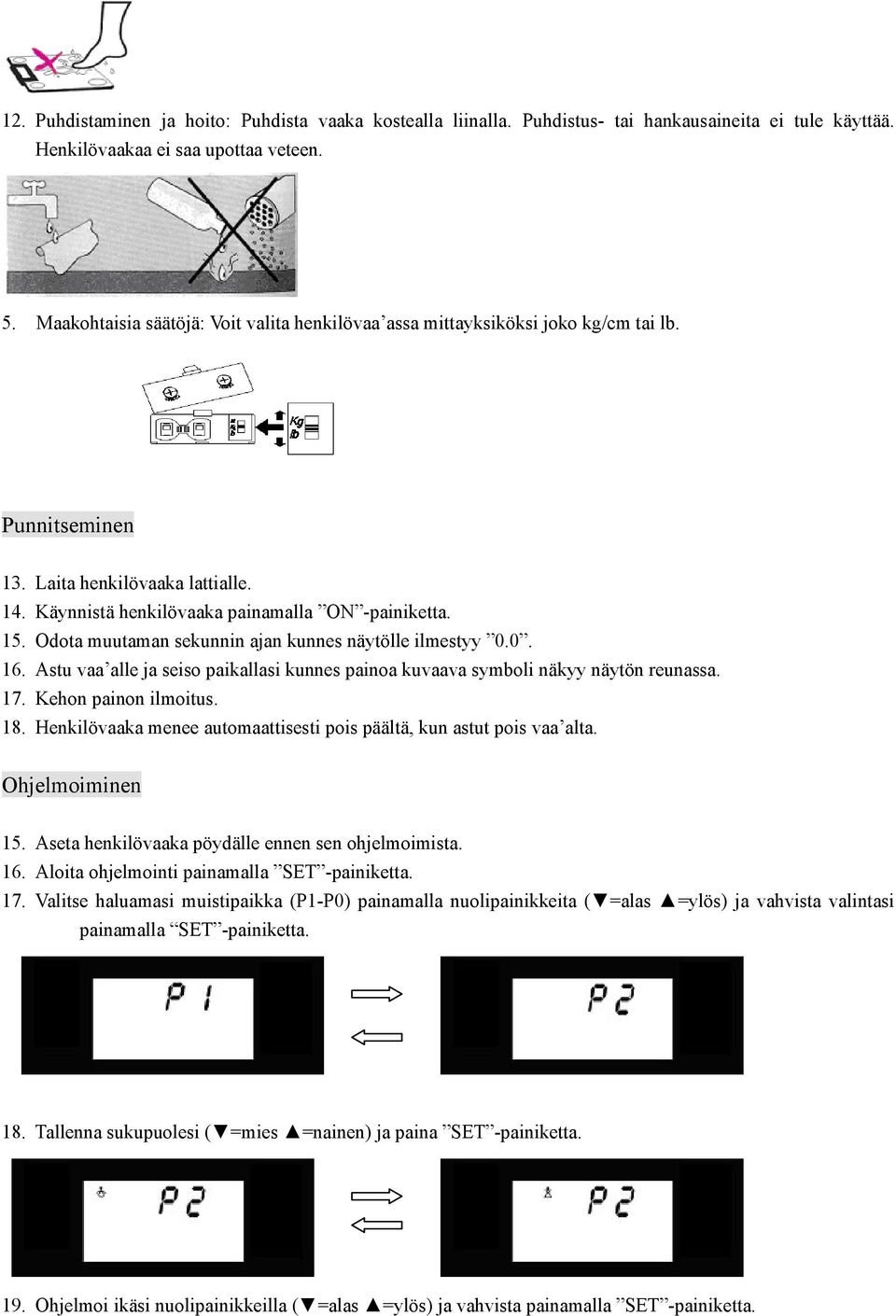 Odota muutaman sekunnin ajan kunnes näytölle ilmestyy 0.0. 16. Astu vaa alle ja seiso paikallasi kunnes painoa kuvaava symboli näkyy näytön reunassa. 17. Kehon painon ilmoitus. 18.