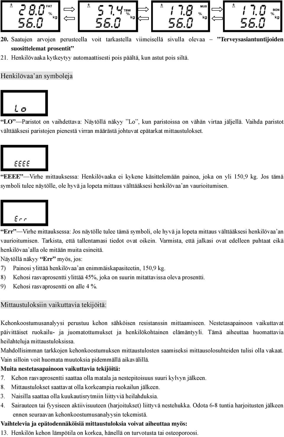 Vaihda paristot välttääksesi paristojen pienestä virran määrästä johtuvat epätarkat mittaustulokset. EEEE Virhe mittauksessa: Henkilövaaka ei kykene käsittelemään painoa, joka on yli 150,9 kg.