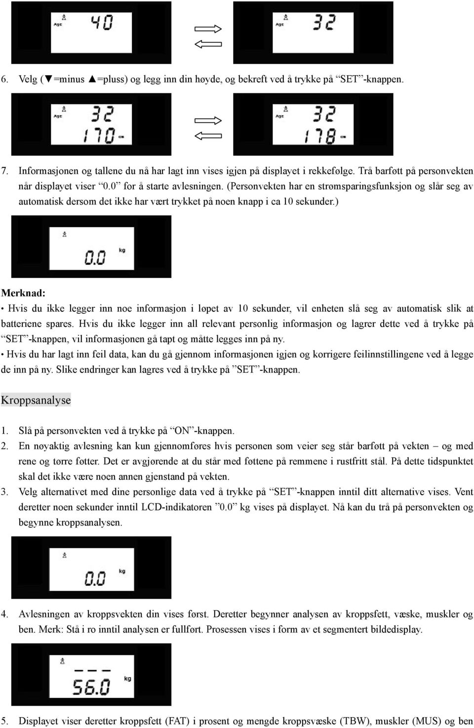 (Personvekten har en strømsparingsfunksjon og slår seg av automatisk dersom det ikke har vært trykket på noen knapp i ca 10 sekunder.